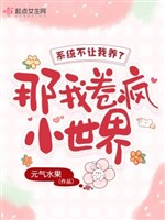 Hệ thống không cho ta dưỡng lão? Ta đây cuốn điên tiểu thế giới